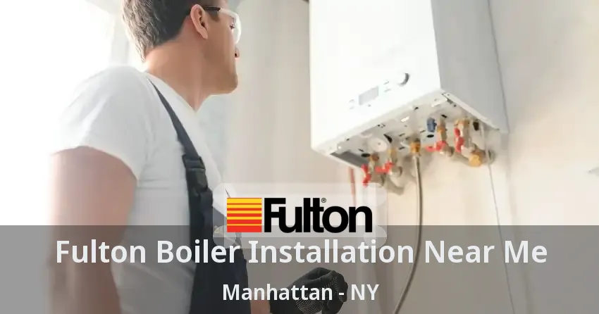 Fulton Boiler Installation Near Me Manhattan - NY