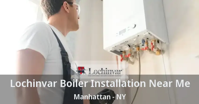Lochinvar Boiler Installation Near Me Manhattan - NY